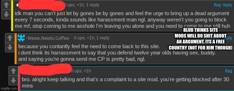 BLUD THINKS SITE MODS WILL DO SHIT ABOUT AN ARGUMENT. ITS A FREE COUNTRY (NOT FOR HIM THOUGH) | made w/ Imgflip meme maker