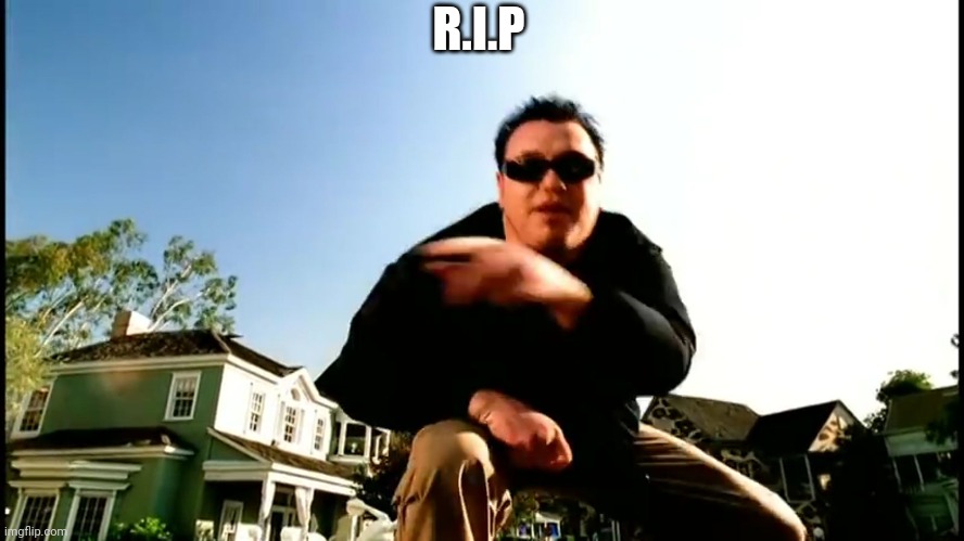 The lead singer of Smash Mouth died | R.I.P | image tagged in all star smash mouth,rip | made w/ Imgflip meme maker
