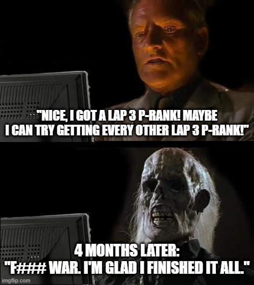 I finished all Lap 3 P-Ranks in Pizza Tower! New have this meme! | "NICE, I GOT A LAP 3 P-RANK! MAYBE I CAN TRY GETTING EVERY OTHER LAP 3 P-RANK!"; 4 MONTHS LATER:
"F### WAR. I'M GLAD I FINISHED IT ALL." | image tagged in memes,i'll just wait here | made w/ Imgflip meme maker