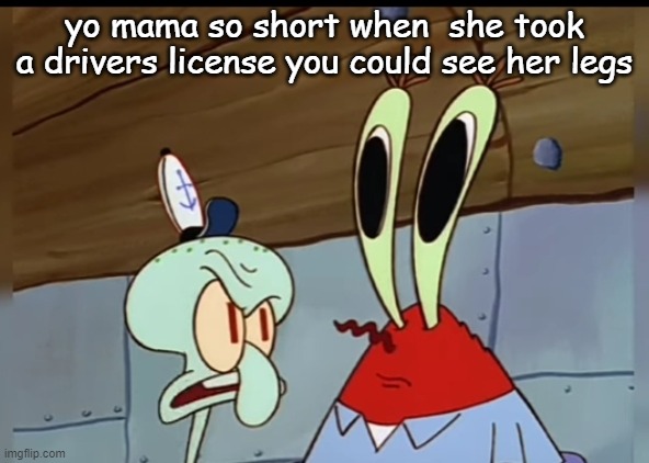 what | yo mama so short when  she took a drivers license you could see her legs | image tagged in what | made w/ Imgflip meme maker