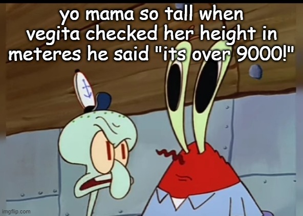 what | yo mama so tall when vegita checked her height in meteres he said "its over 9000!" | image tagged in what | made w/ Imgflip meme maker