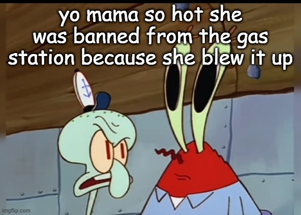 what | yo mama so hot she was banned from the gas station because she blew it up | image tagged in what | made w/ Imgflip meme maker