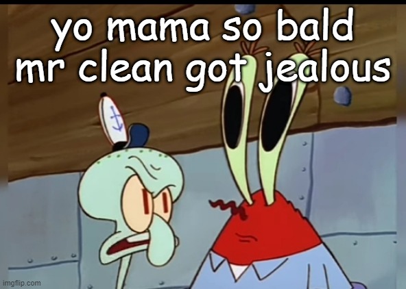 what | yo mama so bald mr clean got jealous | image tagged in what | made w/ Imgflip meme maker