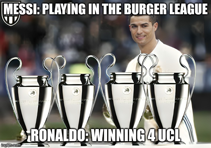 Ronaldo vs messi | MESSI: PLAYING IN THE BURGER LEAGUE; RONALDO: WINNING 4 UCL | image tagged in cristiano ronaldo,vs,messi | made w/ Imgflip meme maker