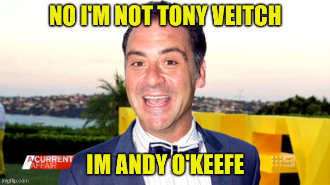 Andrew O'Keefe | NO I'M NOT TONY VEITCH; IM ANDY O'KEEFE | image tagged in aussie,reality tv,jerk,loser | made w/ Imgflip meme maker