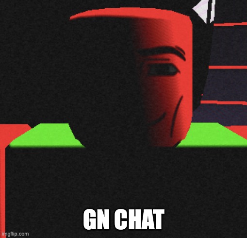 Guh | GN CHAT | image tagged in life is roblox | made w/ Imgflip meme maker