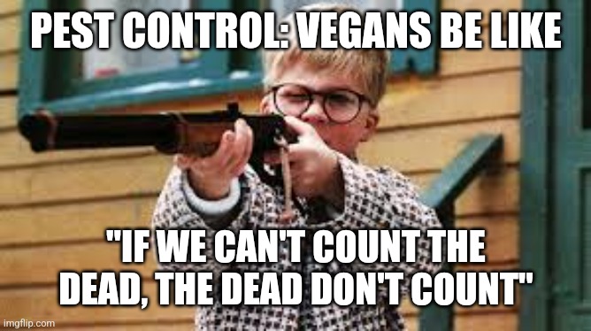 Pest Control | PEST CONTROL: VEGANS BE LIKE; "IF WE CAN'T COUNT THE DEAD, THE DEAD DON'T COUNT" | image tagged in pest control | made w/ Imgflip meme maker