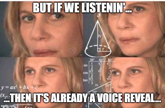 Math lady/Confused lady | BUT IF WE LISTENIN'... ...THEN IT'S ALREADY A VOICE REVEAL... | image tagged in math lady/confused lady | made w/ Imgflip meme maker