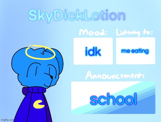 SkyDickLotion’s new Announcement Template | me eating; idk; school | image tagged in skydicklotion s new announcement template | made w/ Imgflip meme maker
