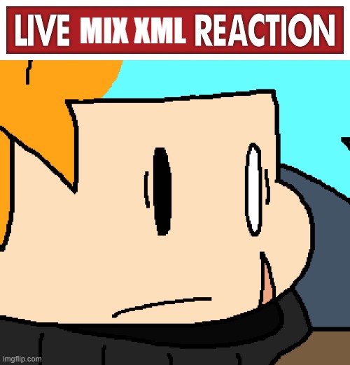 Mix XML Meme #1 | MIX XML | image tagged in live x reaction,mix xml,fnfmix,fnf,fnfau | made w/ Imgflip meme maker