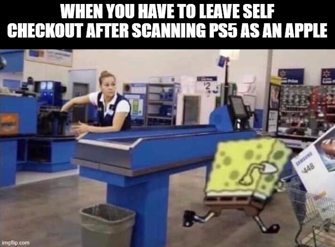 PS5 | WHEN YOU HAVE TO LEAVE SELF CHECKOUT AFTER SCANNING PS5 AS AN APPLE | image tagged in ps5,memes,funny,playstation | made w/ Imgflip meme maker