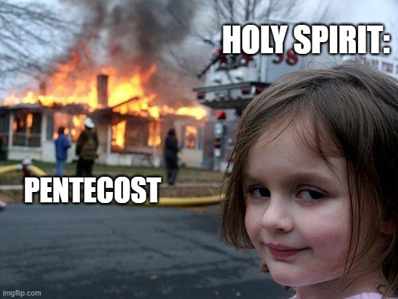 "I Have Come To Bring Fire" Lk 12:49 | HOLY SPIRIT:; PENTECOST | image tagged in memes,disaster girl,jesus,holy spirit,pentecost,christianity | made w/ Imgflip meme maker