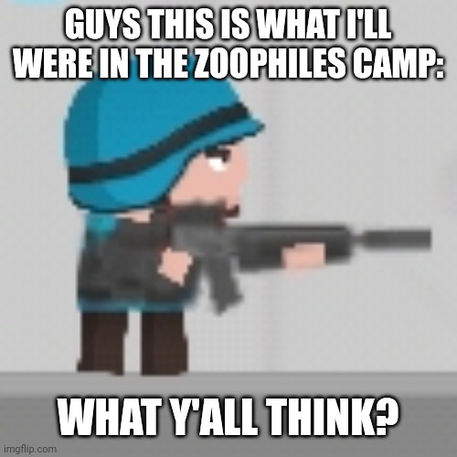 sorry for low quality (owner note: I Think it makes sense!) | GUYS THIS IS WHAT I'LL WERE IN THE ZOOPHILES CAMP:; WHAT Y'ALL THINK? | image tagged in gaming,anti zoophile,anti-zoophile,clone armies,ranger,camp | made w/ Imgflip meme maker