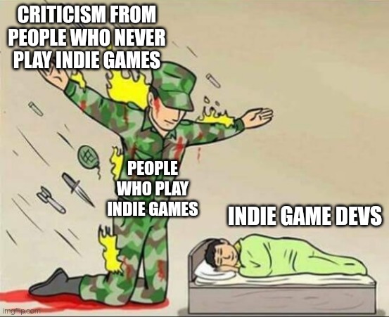 Indie game protectors | CRITICISM FROM PEOPLE WHO NEVER PLAY INDIE GAMES; PEOPLE WHO PLAY INDIE GAMES; INDIE GAME DEVS | image tagged in soldier protecting sleeping child | made w/ Imgflip meme maker
