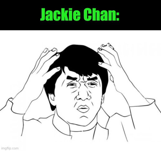 Jackie Chan WTF Meme | Jackie Chan: | image tagged in memes,jackie chan wtf | made w/ Imgflip meme maker