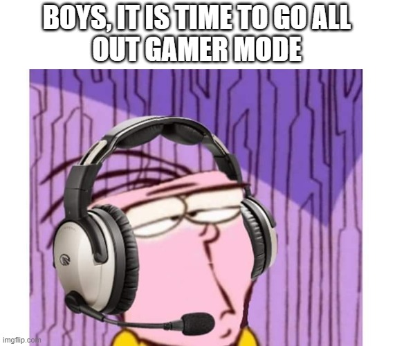 Fortnite Players when that drank redbull at 12AM | BOYS, IT IS TIME TO GO ALL
OUT GAMER MODE | image tagged in fortnite,fortnite memes,gamer,pro gamer move,gaming,pc gaming | made w/ Imgflip meme maker
