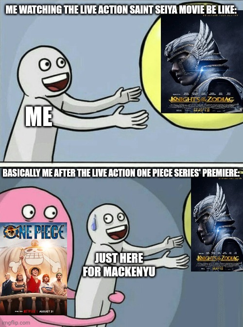 Running Away Balloon Meme | ME WATCHING THE LIVE ACTION SAINT SEIYA MOVIE BE LIKE:; ME; BASICALLY ME AFTER THE LIVE ACTION ONE PIECE SERIES' PREMIERE:; JUST HERE FOR MACKENYU | image tagged in memes,running away balloon,live action,one piece | made w/ Imgflip meme maker