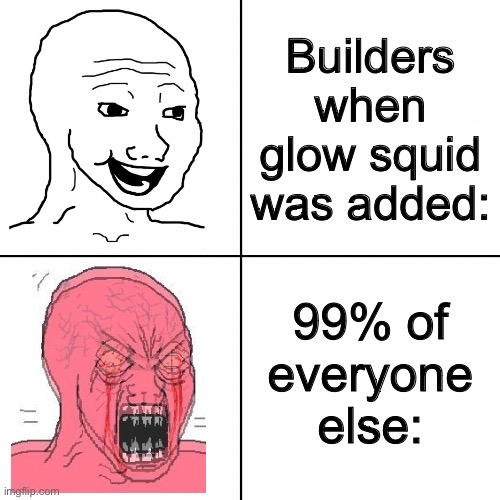 Happy vs Angry Wojak | Builders when glow squid was added:; 99% of everyone else: | image tagged in happy vs angry wojak | made w/ Imgflip meme maker