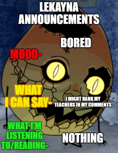 rating my teachers | BORED; I MIGHT RANK MY TEACHERS IN MY COMMENTS; NOTHING | image tagged in lekayna announcemetns | made w/ Imgflip meme maker