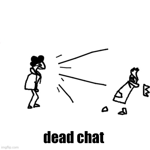 Real | dead chat | made w/ Imgflip meme maker