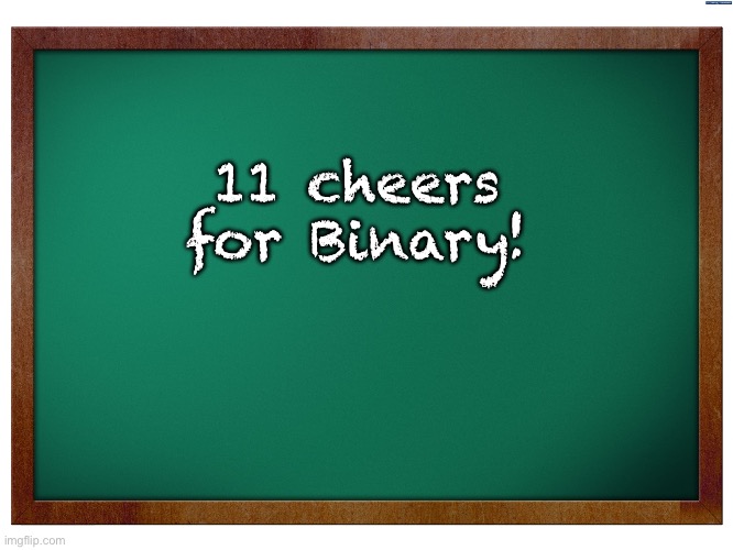 Hip Hip, Hooray! | 11 cheers for Binary! | image tagged in green blank blackboard | made w/ Imgflip meme maker