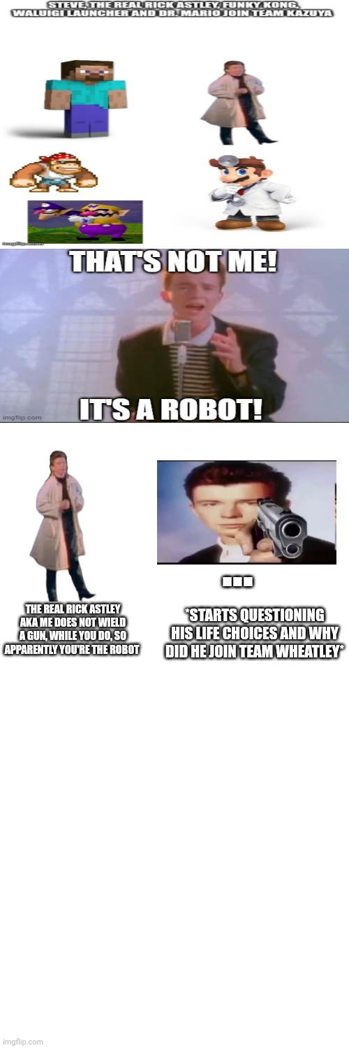 Checky check matey mate | ... *STARTS QUESTIONING HIS LIFE CHOICES AND WHY DID HE JOIN TEAM WHEATLEY*; THE REAL RICK ASTLEY AKA ME DOES NOT WIELD A GUN, WHILE YOU DO, SO APPARENTLY YOU'RE THE ROBOT | image tagged in memes,rick astley,robot | made w/ Imgflip meme maker
