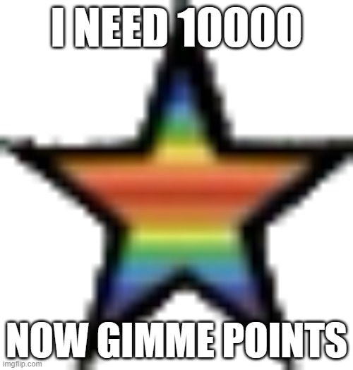8000 points logo | I NEED 10000; NOW GIMME POINTS | image tagged in 8000 points logo | made w/ Imgflip meme maker