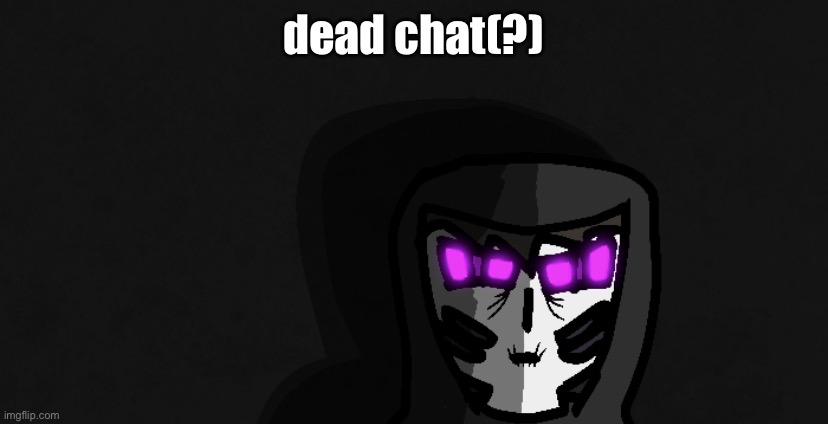 death stare | dead chat(?) | image tagged in death stare | made w/ Imgflip meme maker