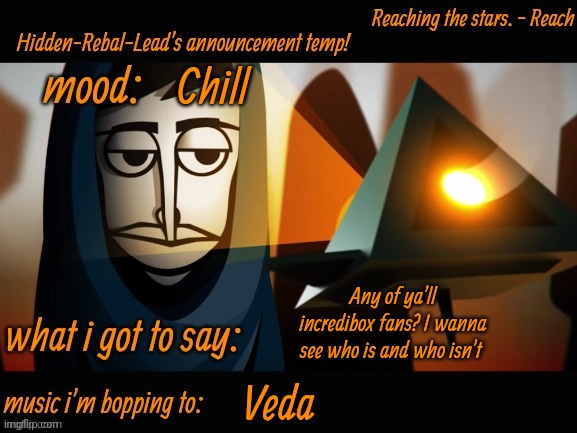 Also hi | Chill; Any of ya'll incredibox fans? I wanna see who is and who isn't; Veda | image tagged in hidden-rebal-leads announcement temp,memes,funny,sammy,incredibox | made w/ Imgflip meme maker