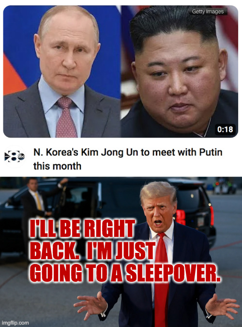 Pajama party. | I'LL BE RIGHT BACK.  I'M JUST GOING TO A SLEEPOVER. | image tagged in memes,trump,putin,kim jong un,pajama party | made w/ Imgflip meme maker