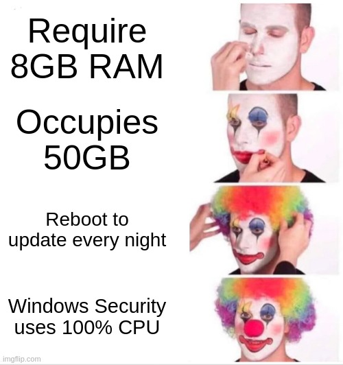 Windows 10 | Require 8GB RAM; Occupies 50GB; Reboot to update every night; Windows Security uses 100% CPU | image tagged in memes,clown applying makeup,windows 10 | made w/ Imgflip meme maker