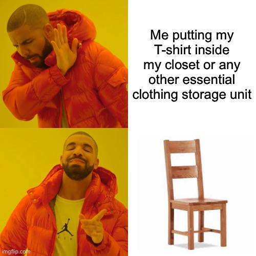 Who needs closets | Me putting my T-shirt inside my closet or any other essential clothing storage unit | image tagged in memes,drake hotline bling | made w/ Imgflip meme maker