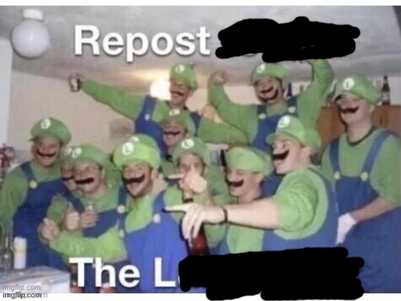 . | image tagged in repost to join the luigi party | made w/ Imgflip meme maker