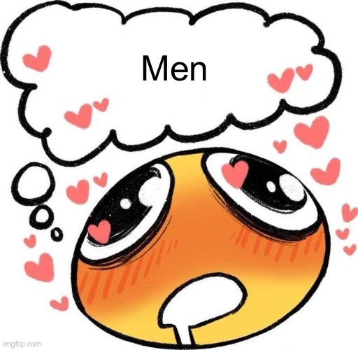 . | Men | image tagged in dreaming drooling emoji | made w/ Imgflip meme maker