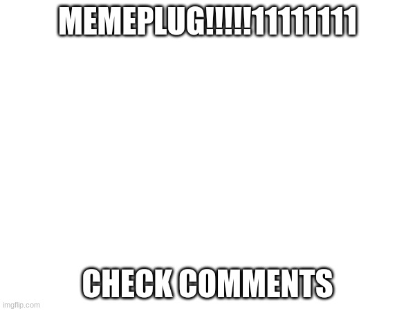 i give up | MEMEPLUG!!!!!11111111; CHECK COMMENTS | image tagged in tag | made w/ Imgflip meme maker