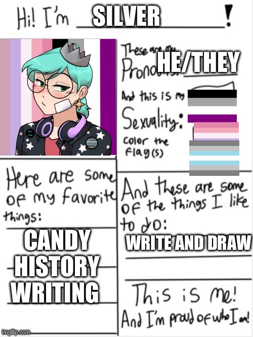 Hey! | SILVER; HE/THEY; CANDY
HISTORY
WRITING; WRITE AND DRAW | image tagged in this is me | made w/ Imgflip meme maker