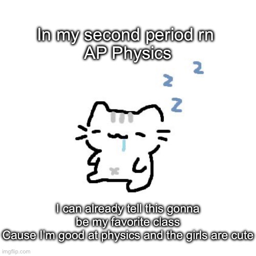 Hello nerds | In my second period rn 
AP Physics; I can already tell this gonna be my favorite class
Cause I’m good at physics and the girls are cute | image tagged in basil | made w/ Imgflip meme maker