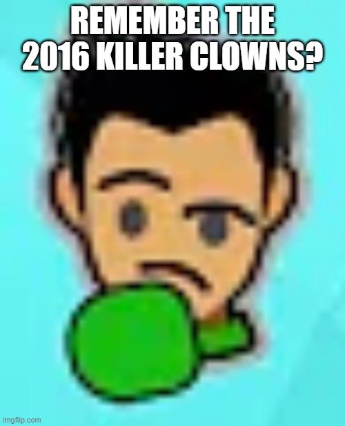 little mac thinking | REMEMBER THE 2016 KILLER CLOWNS? | image tagged in little mac thinking | made w/ Imgflip meme maker