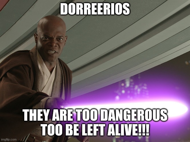 He's too dangerous to be left alive! | DORREERIOS THEY ARE TOO DANGEROUS TOO BE LEFT ALIVE!!! | image tagged in he's too dangerous to be left alive | made w/ Imgflip meme maker