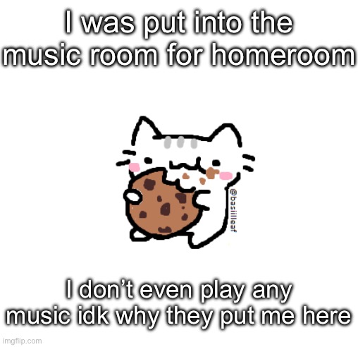 Basil | I was put into the music room for homeroom; I don’t even play any music idk why they put me here | image tagged in basil | made w/ Imgflip meme maker