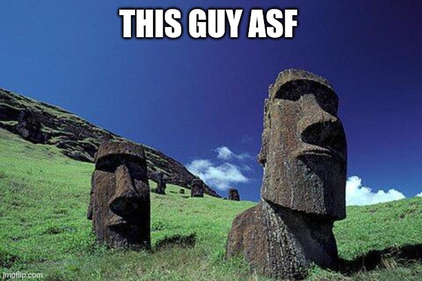 Moai | THIS GUY ASF | image tagged in moai | made w/ Imgflip meme maker