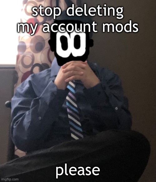 delted but he's badass | stop deleting my account mods; please | image tagged in delted but he's badass | made w/ Imgflip meme maker
