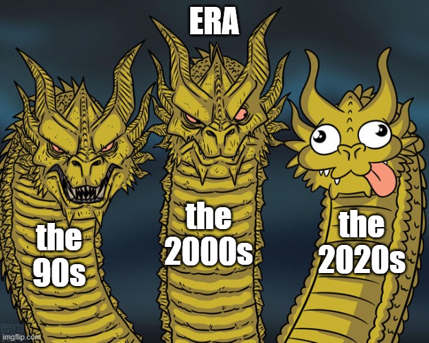 Three-headed Dragon | ERA; the 2000s; the 2020s; the 90s | image tagged in three-headed dragon,memes,funny,funny memes | made w/ Imgflip meme maker