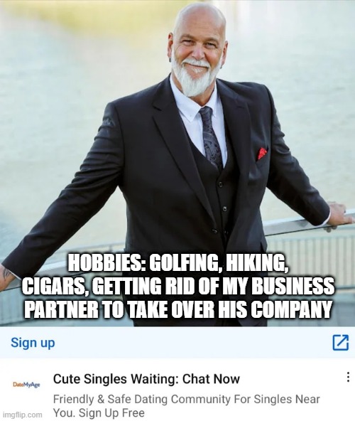 Date a CEO | HOBBIES: GOLFING, HIKING, CIGARS, GETTING RID OF MY BUSINESS PARTNER TO TAKE OVER HIS COMPANY | image tagged in obadiah stane,iron man | made w/ Imgflip meme maker