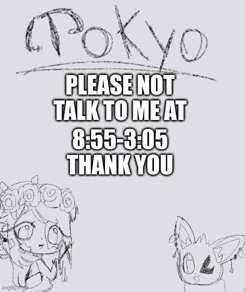 Tokyo-Arts Announcement | PLEASE NOT TALK TO ME AT; 8:55-3:05
THANK YOU | image tagged in tokyo-arts announcement,drawings | made w/ Imgflip meme maker