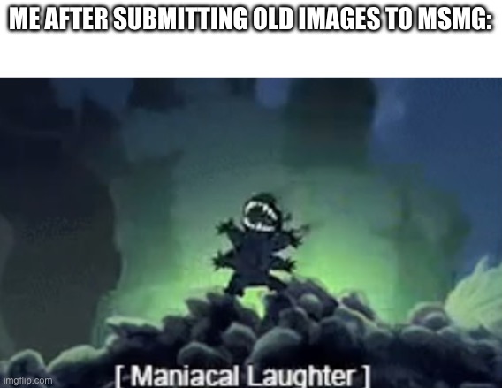 stitch laughing | ME AFTER SUBMITTING OLD IMAGES TO MSMG: | image tagged in stitch laughing | made w/ Imgflip meme maker