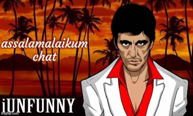 iUnFunny's Scarface template | assalamalaikum chat | image tagged in iunfunny's scarface template | made w/ Imgflip meme maker