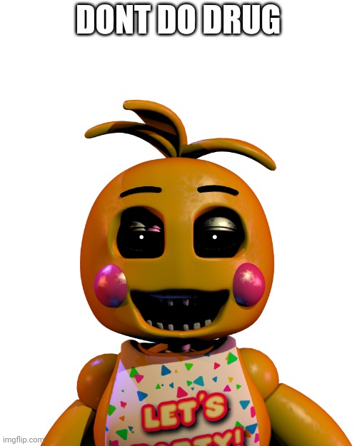 Toy Chica The | DONT DO DRUG | image tagged in toy chica the | made w/ Imgflip meme maker