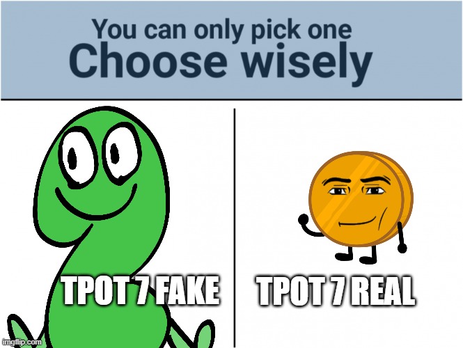 you can pick only one choose wisely | TPOT 7 FAKE; TPOT 7 REAL | image tagged in you can pick only one choose wisely | made w/ Imgflip meme maker