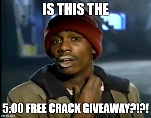 Chapelle's Show hit different | IS THIS THE; 5:00 FREE CRACK GIVEAWAY?!?! | image tagged in memes,y'all got any more of that | made w/ Imgflip meme maker